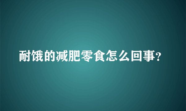 耐饿的减肥零食怎么回事？