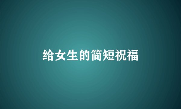 给女生的简短祝福