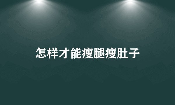 怎样才能瘦腿瘦肚子