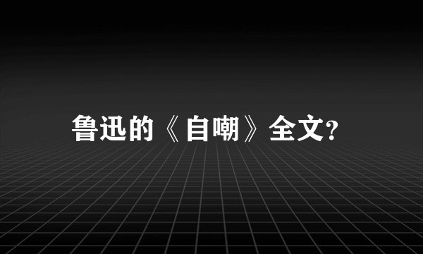 鲁迅的《自嘲》全文？