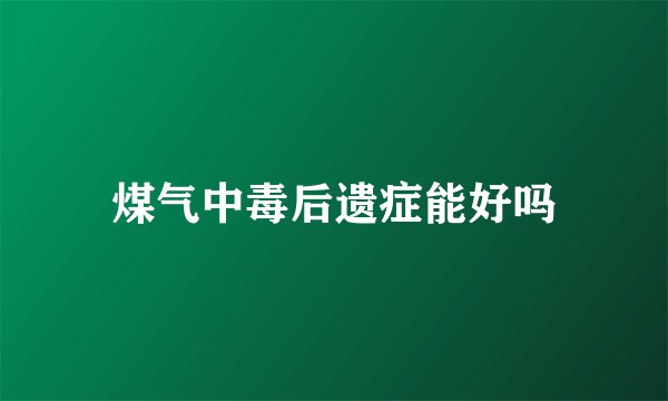 煤气中毒后遗症能好吗