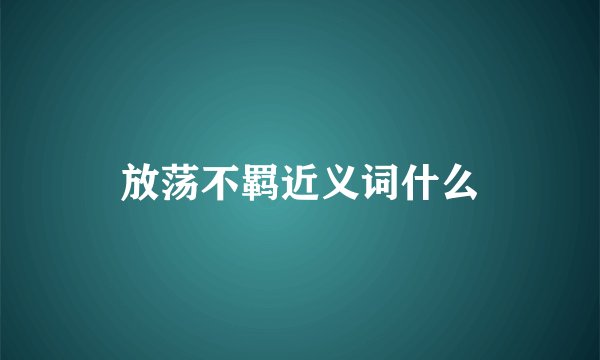 放荡不羁近义词什么