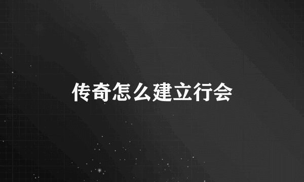 传奇怎么建立行会