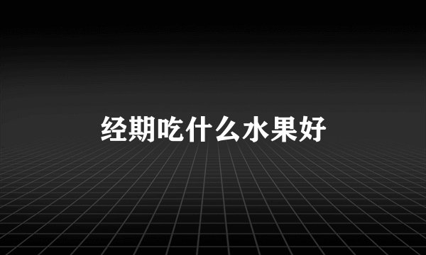 经期吃什么水果好