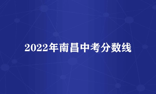 2022年南昌中考分数线