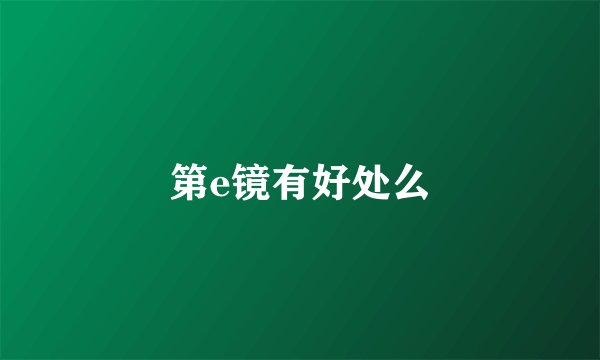 第e镜有好处么