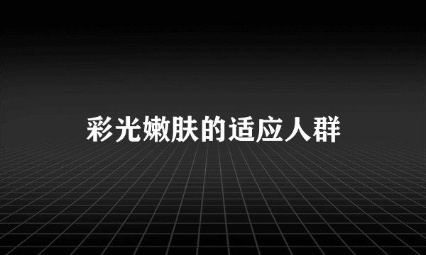 彩光嫩肤的适应人群