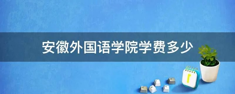 安徽外国语学院学费多少