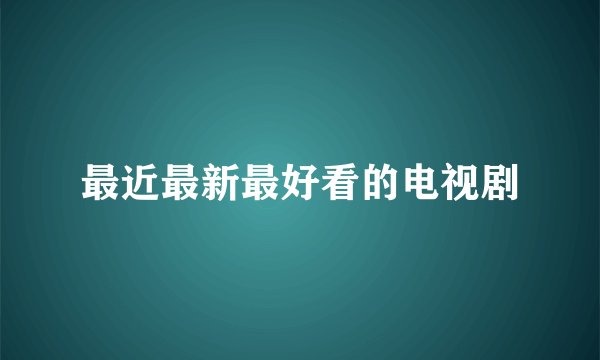 最近最新最好看的电视剧