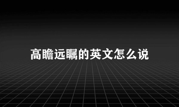 高瞻远瞩的英文怎么说