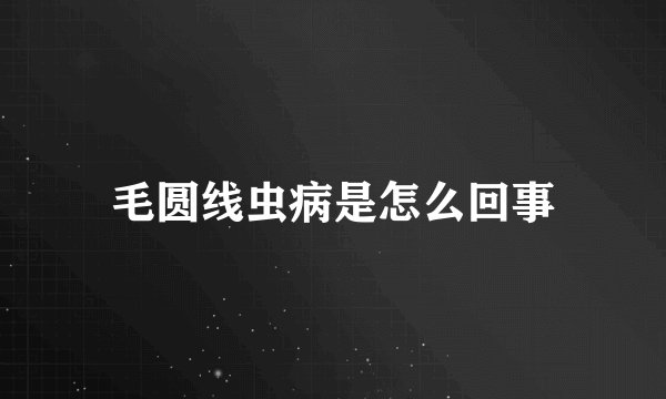 毛圆线虫病是怎么回事