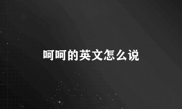 呵呵的英文怎么说