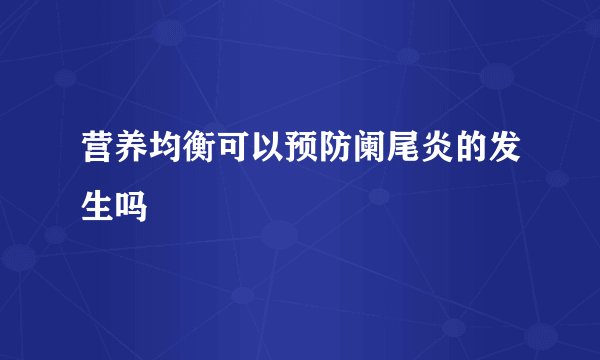 营养均衡可以预防阑尾炎的发生吗