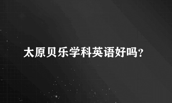 太原贝乐学科英语好吗？