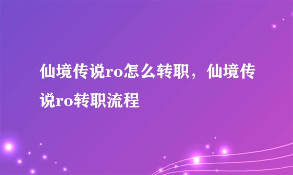仙境传说ro怎么转职,仙境传说ro转职流程
