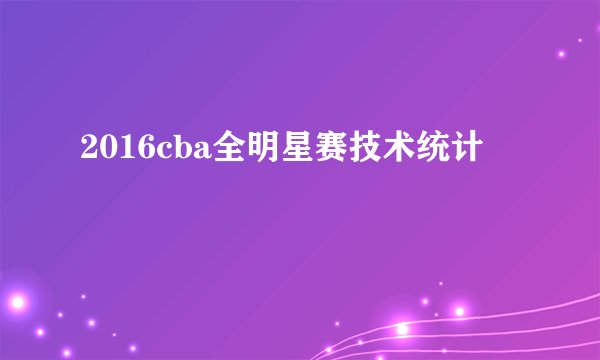 2016cba全明星赛技术统计