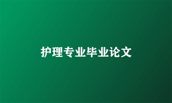 护理专业毕业论文