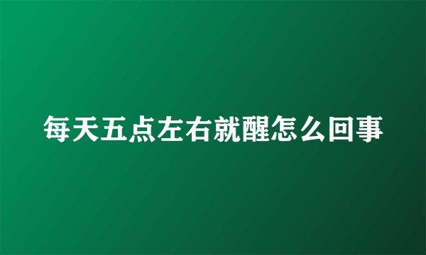 每天五点左右就醒怎么回事