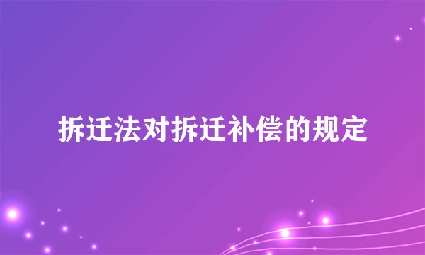 拆迁法对拆迁补偿的规定