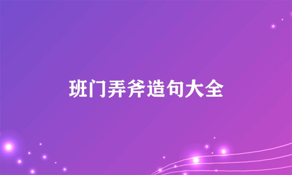 班门弄斧造句大全