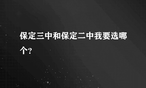 保定三中和保定二中我要选哪个?