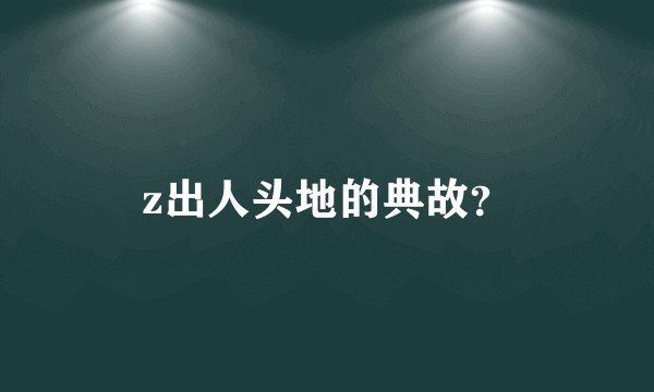 z出人头地的典故？