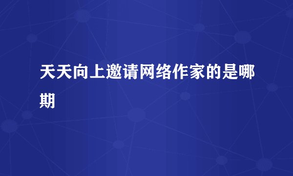 天天向上邀请网络作家的是哪期