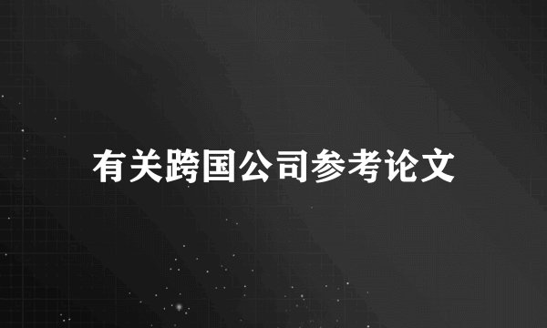 有关跨国公司参考论文