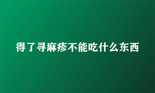 得了寻麻疹不能吃什么东西