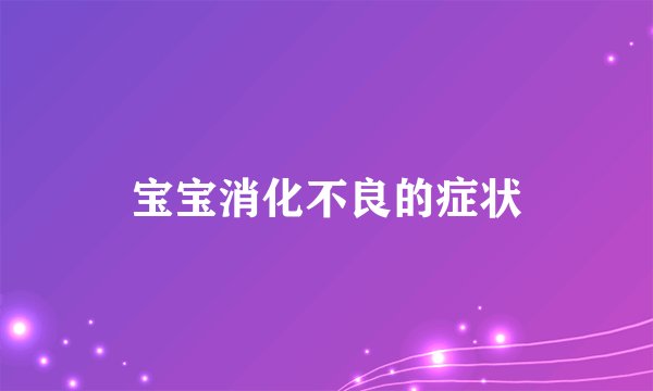 宝宝消化不良的症状