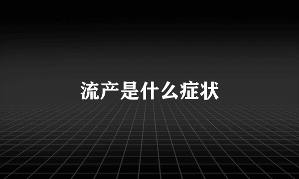 流产是什么症状