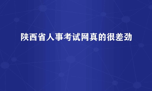 陕西省人事考试网真的很差劲