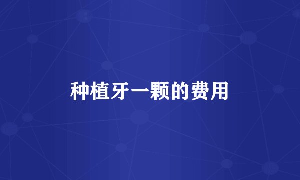 种植牙一颗的费用