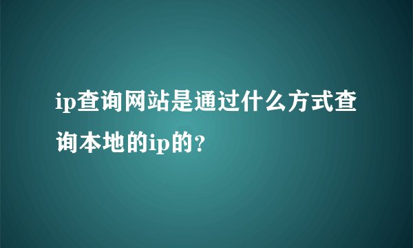 ip查询网站是通过什么方式查询本地的ip的？