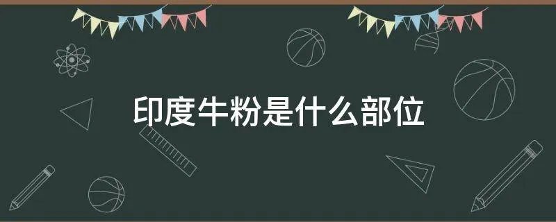 印度牛粉是什么部位