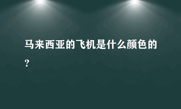 马来西亚的飞机是什么颜色的？