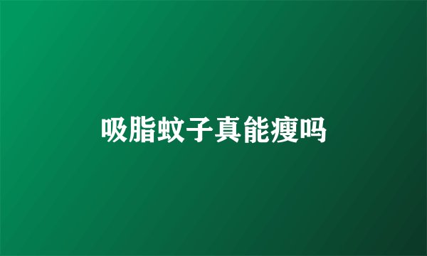 吸脂蚊子真能瘦吗
