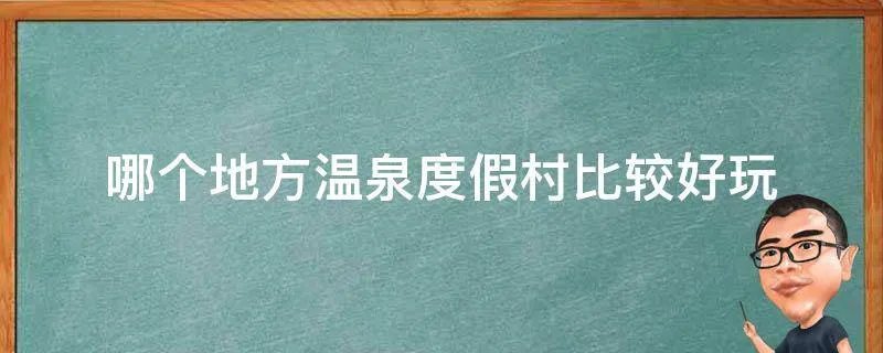 哪个地方温泉度假村比较好玩