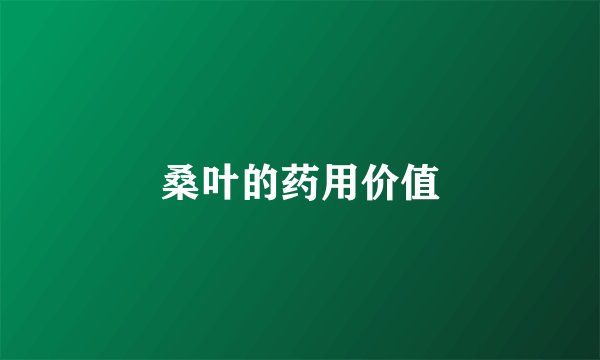 桑叶的药用价值