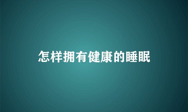 怎样拥有健康的睡眠