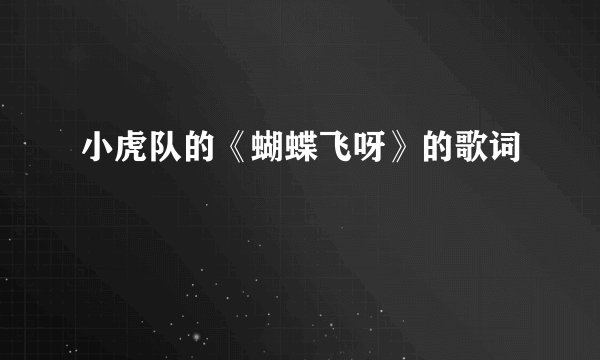 小虎队的《蝴蝶飞呀》的歌词