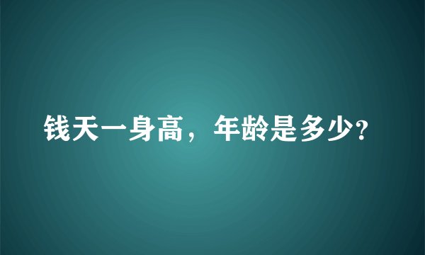钱天一身高，年龄是多少？