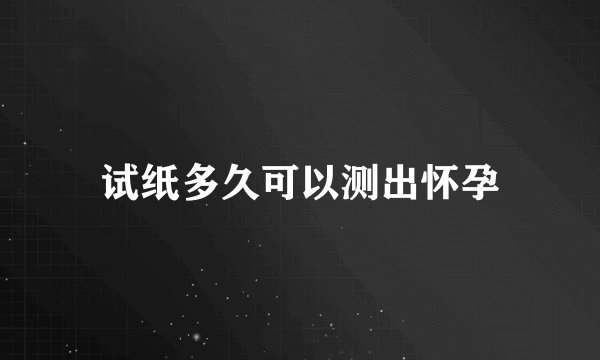试纸多久可以测出怀孕