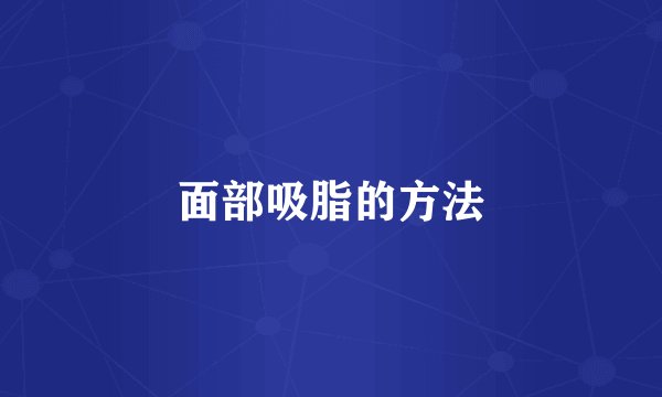 面部吸脂的方法