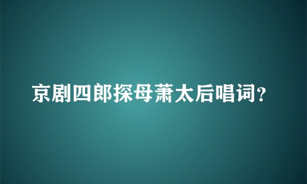 京剧四郎探母萧太后唱词？