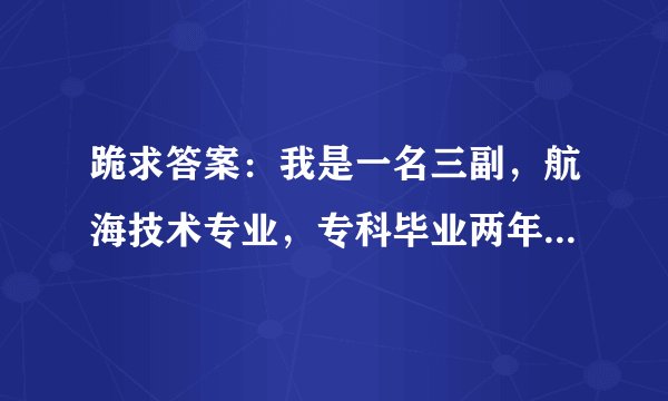 跪求答案:我是一名三副,航海技术专业,专科毕业两年,想考大连海事大学航海类的研究生,有没有什么限制
