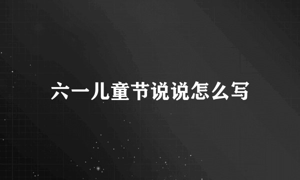 六一儿童节说说怎么写
