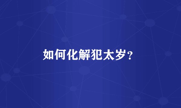 如何化解犯太岁？