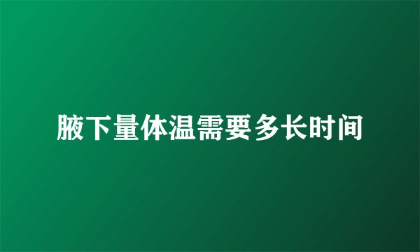 腋下量体温需要多长时间