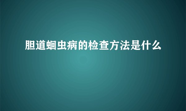 胆道蛔虫病的检查方法是什么